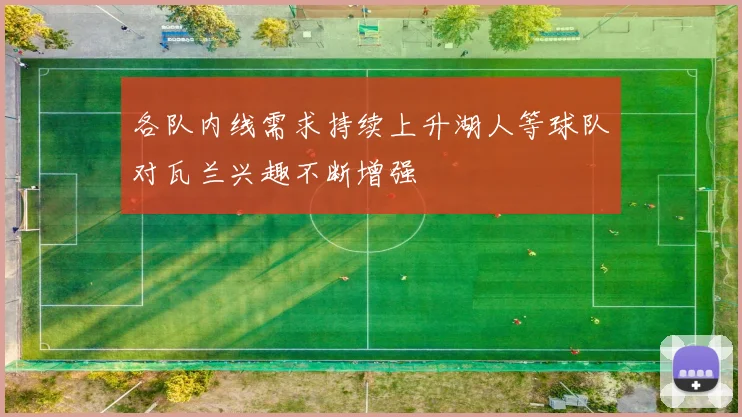 各队内线需求持续上升湖人等球队对瓦兰兴趣不断增强