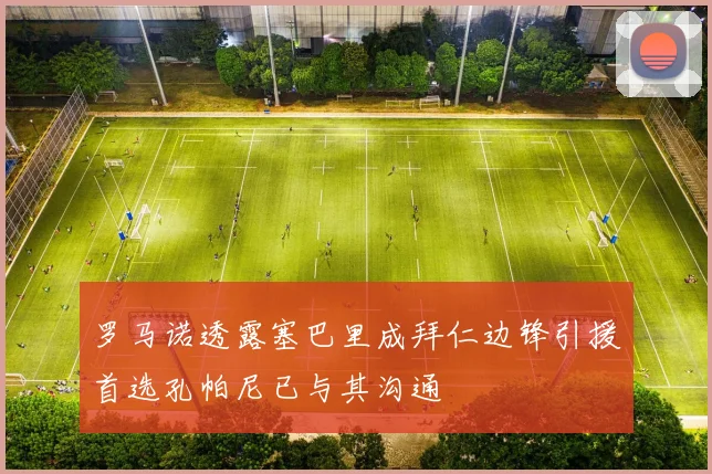 罗马诺透露塞巴里成拜仁边锋引援首选孔帕尼已与其沟通